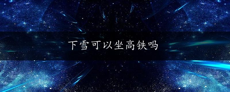 下雪可以坐高铁吗