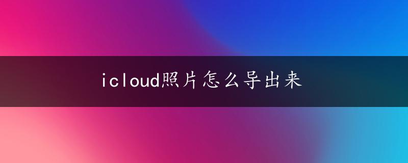 icloud照片怎么导出来