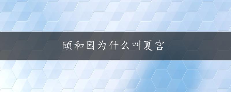 颐和园为什么叫夏宫