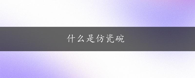 什么是仿瓷碗