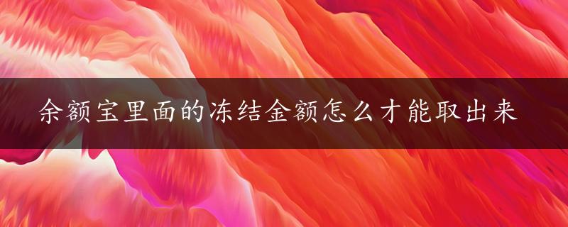 余额宝里面的冻结金额怎么才能取出来