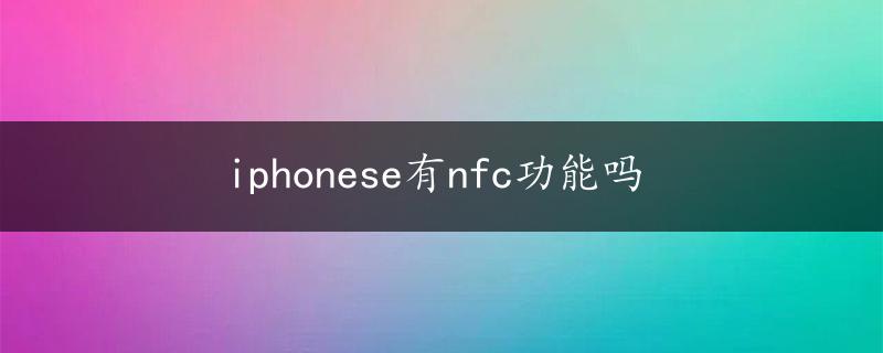 iphonese有nfc功能吗