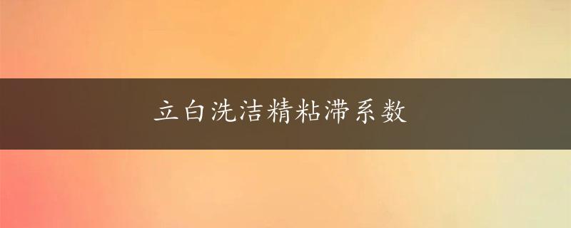 立白洗洁精粘滞系数