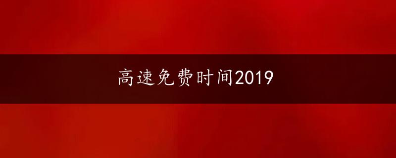 高速免费时间2019