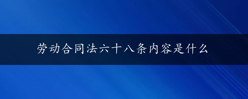 劳动合同法六十八条内容是什么