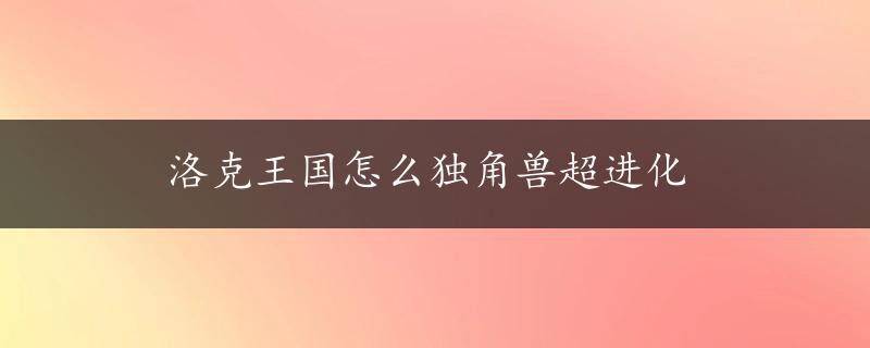 洛克王国怎么独角兽超进化