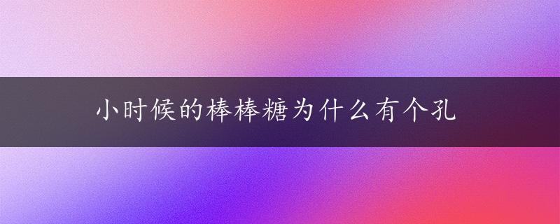 小时候的棒棒糖为什么有个孔