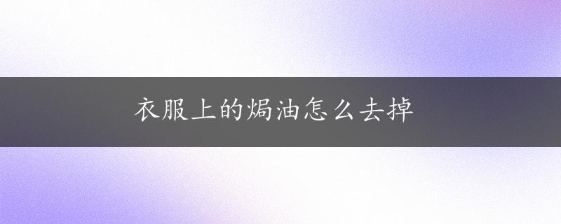 衣服上的焗油怎么去掉