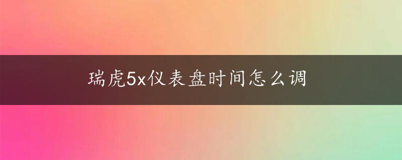 瑞虎5x仪表盘时间怎么调