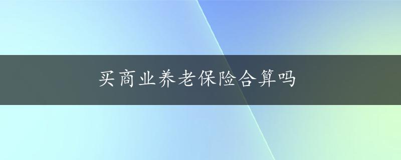 买商业养老保险合算吗