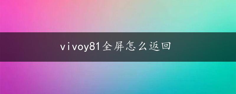 vivoy81全屏怎么返回