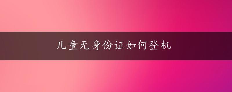 儿童无身份证如何登机