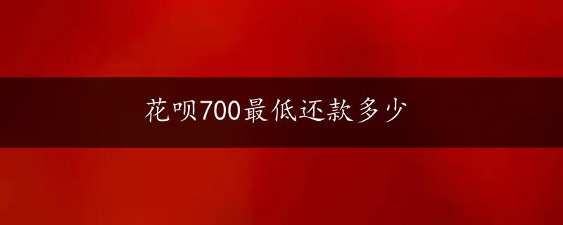 花呗700最低还款多少