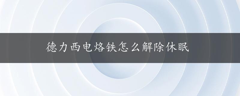 德力西电烙铁怎么解除休眠