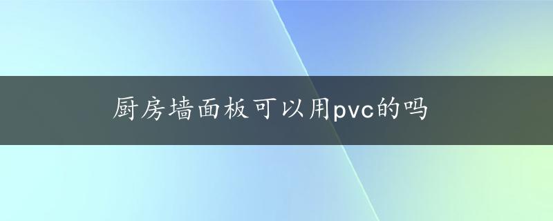 厨房墙面板可以用pvc的吗