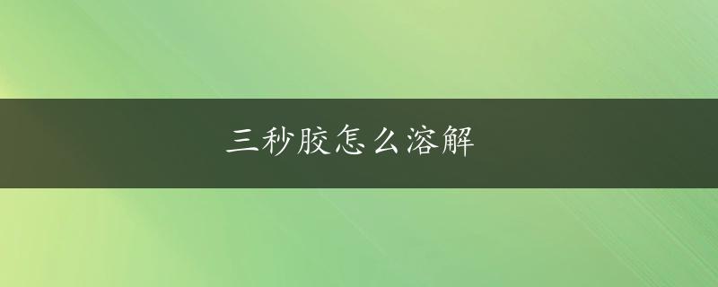 三秒胶怎么溶解