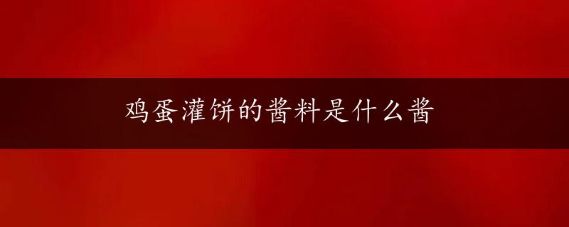 鸡蛋灌饼的酱料是什么酱