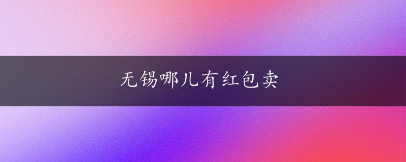 无锡哪儿有红包卖