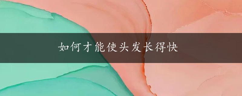 如何才能使头发长得快