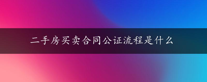 二手房买卖合同公证流程是什么