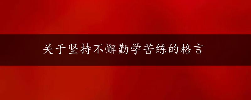 关于坚持不懈勤学苦练的格言