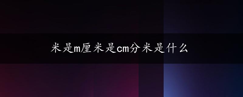 米是m厘米是cm分米是什么