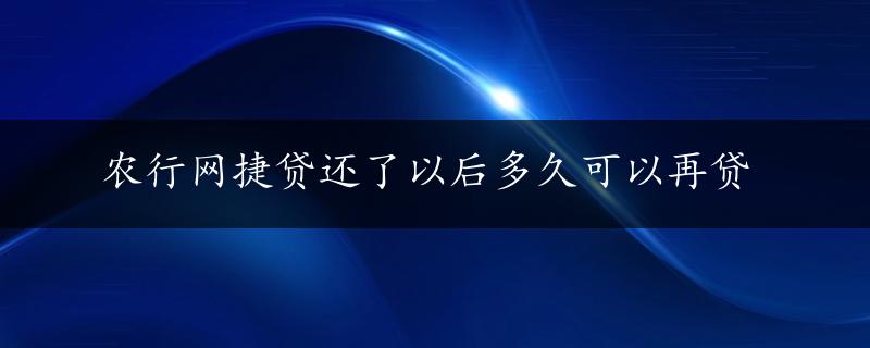 农行网捷贷还了以后多久可以再贷