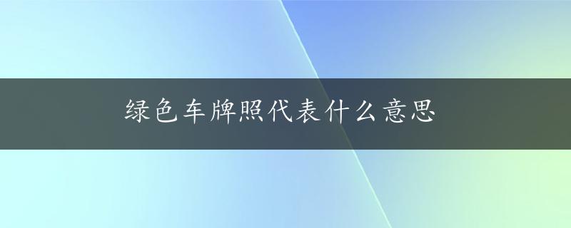 绿色车牌照代表什么意思