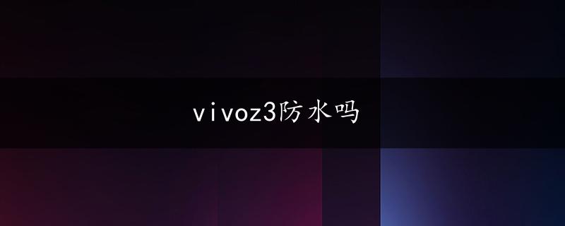 vivoz3防水吗