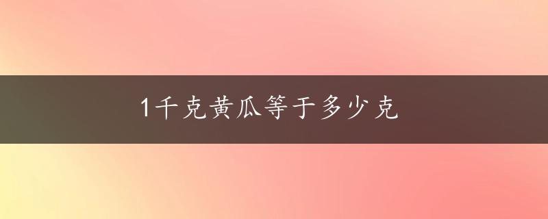 1千克黄瓜等于多少克