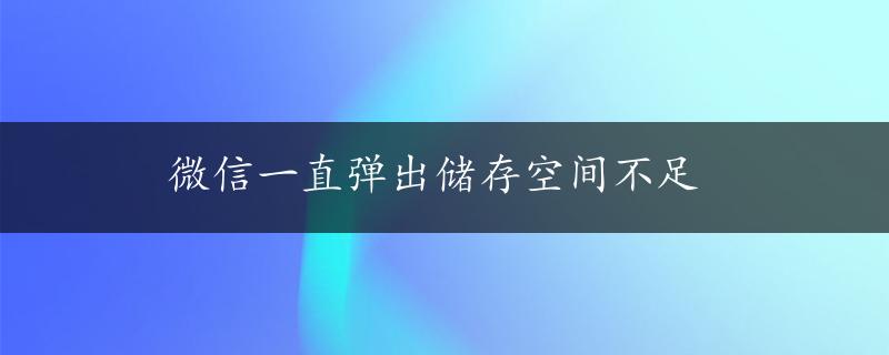 微信一直弹出储存空间不足