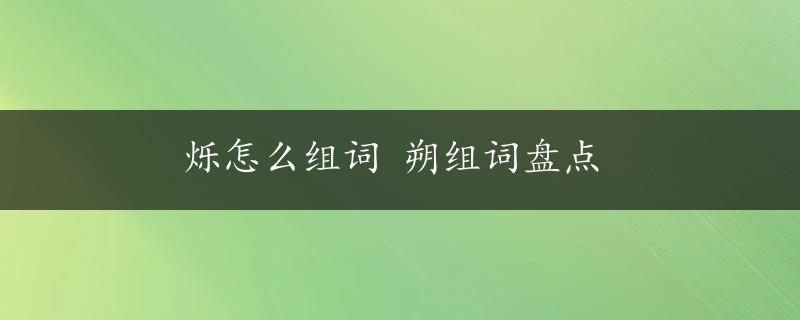 烁怎么组词 朔组词盘点