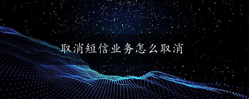 取消短信业务怎么取消