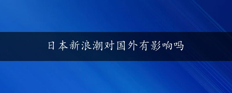 日本新浪潮对国外有影响吗