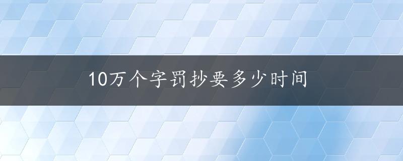 10万个字罚抄要多少时间