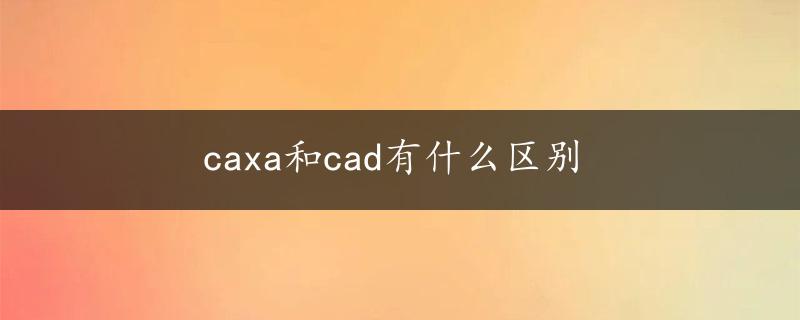 caxa和cad有什么区别