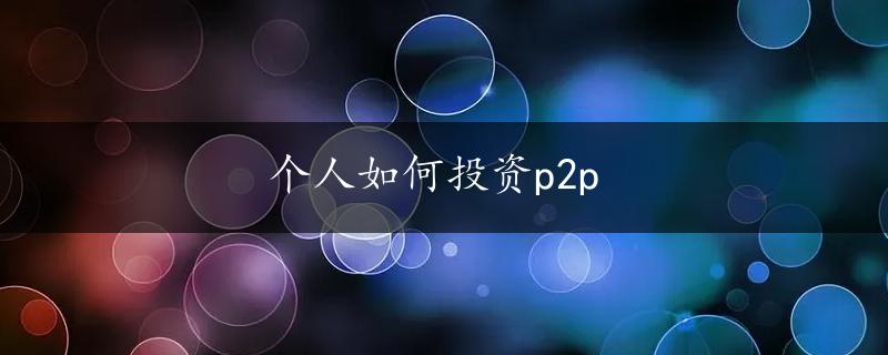 个人如何投资p2p