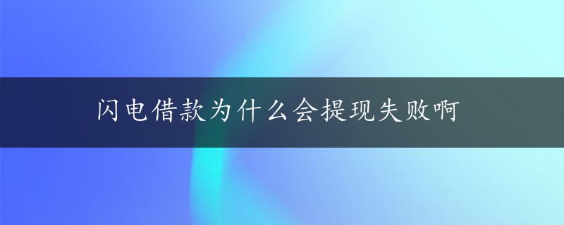 闪电借款为什么会提现失败啊