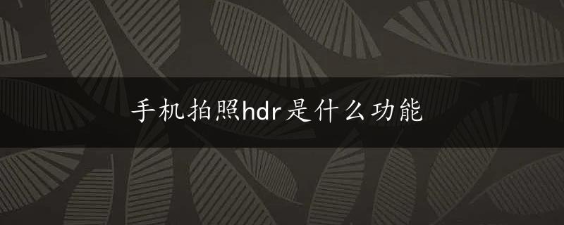 手机拍照hdr是什么功能