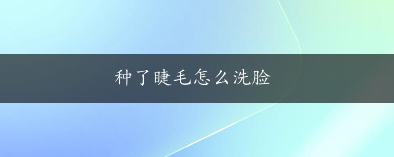 种了睫毛怎么洗脸