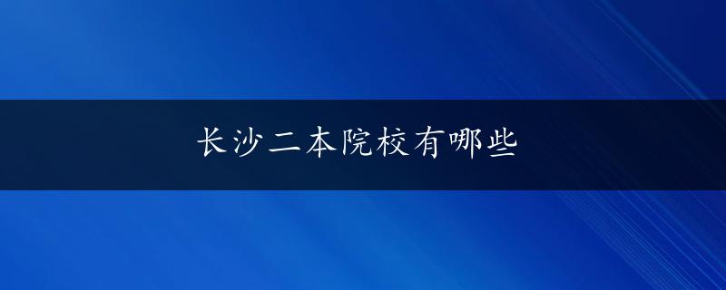 长沙二本院校有哪些