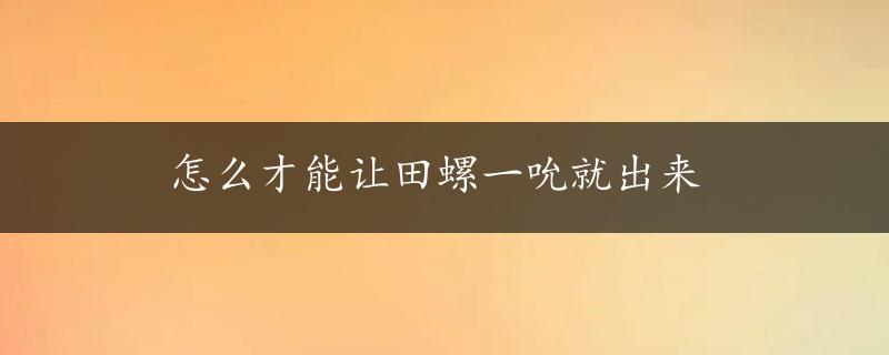 怎么才能让田螺一吮就出来