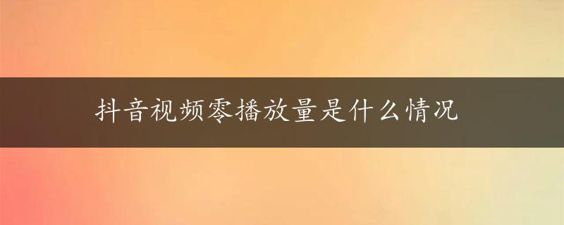 抖音视频零播放量是什么情况