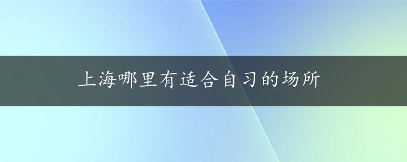 上海哪里有适合自习的场所