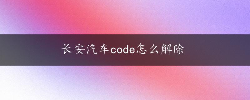 长安汽车code怎么解除