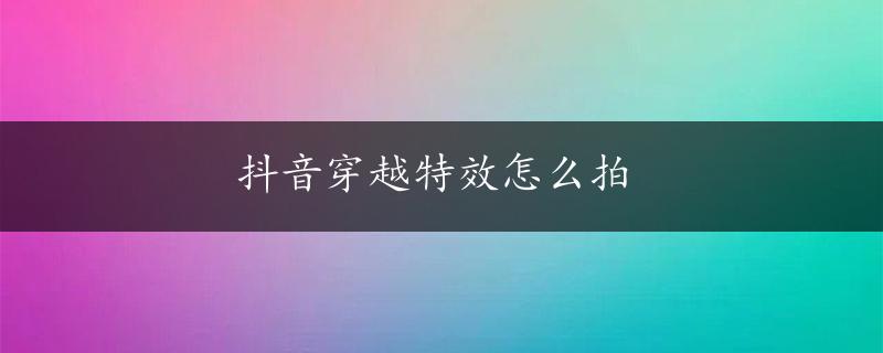 抖音穿越特效怎么拍