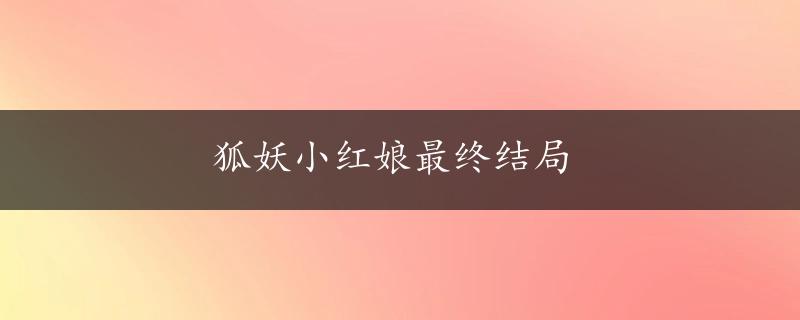 狐妖小红娘最终结局