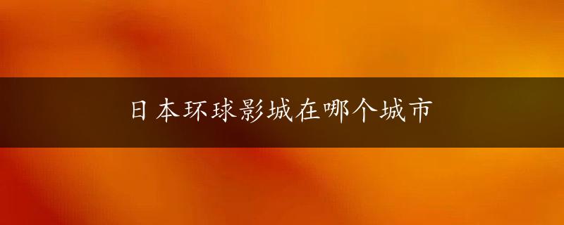 日本环球影城在哪个城市