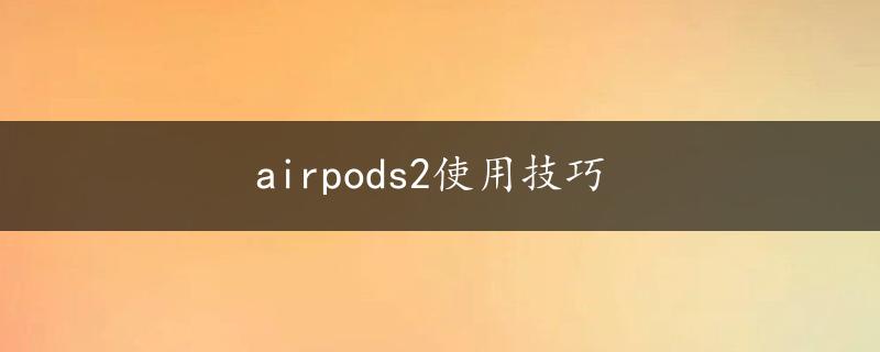 airpods2使用技巧