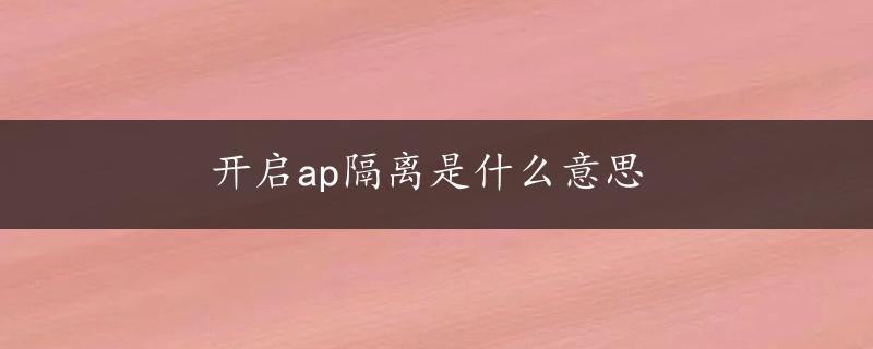 开启ap隔离是什么意思